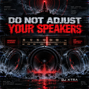 Do Not Adjust your Speakers by DJ XTRA