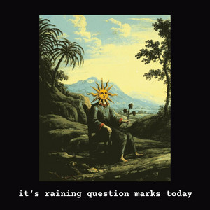 It's Raining Question Marks Today