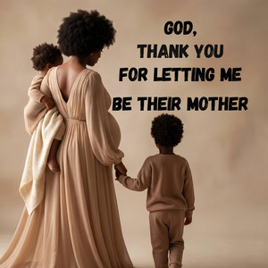God,thank you for letting me be their mother by Wholesomely Gracious