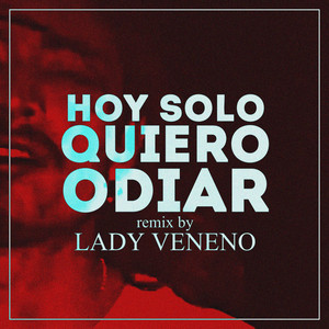 Hoy Solo Quiero Odiar - LADY VENENO Remix by Vacíos Cuerpos, LADY VENENO