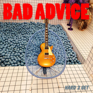 Hard 2 Get by Bad Advice