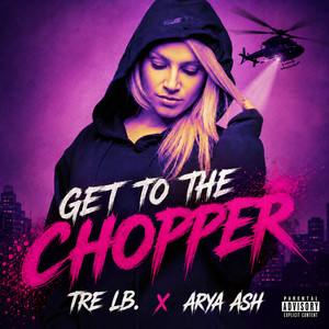 Get To The Chopper by ARYA ASH, Tre LB