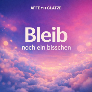 Bleib noch ein bisschen