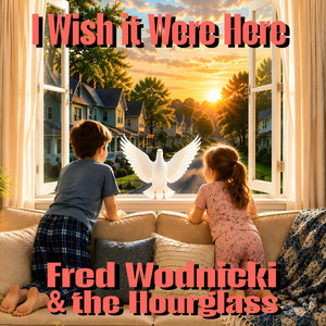 I Wish it Were Here by Fred Wodnicki & The Hourglass