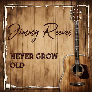 Never Grow Old by Jimmy reeves