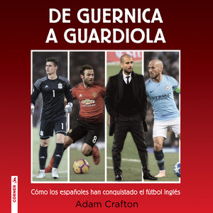 De Guernica a Guardiola (Cómo los españoles han conquistado el fútbol inglés)
