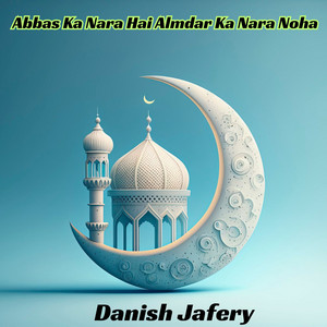 Danish Jafery - Abbas Ka Nara Hai Almdar Ka Nara Noha