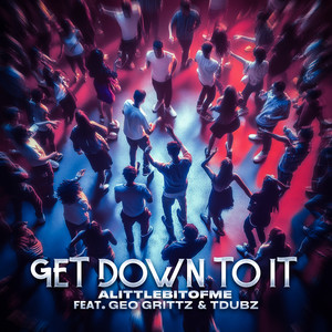 Get down to it by Alittlebitofme, Geo Grittz, Tdubz
