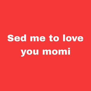 Sed Me to Love You Momi