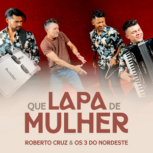 Que Lapa de Mulher by Roberto Cruz, Os 3 do Nordeste