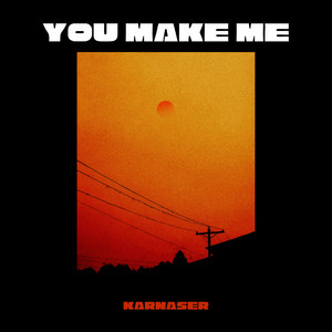 You Make Me by KARNASER