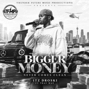 Bigger Money Never Comes Clean by Itz Droski, Tray Way