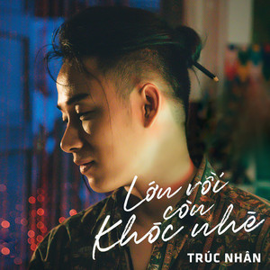 Trúc Nhân - Lớn Rồi Còn Khóc Nhè