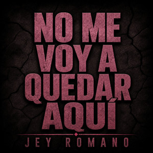 NO ME VOY A QUEDAR AQUÍ by JEY ROMANO