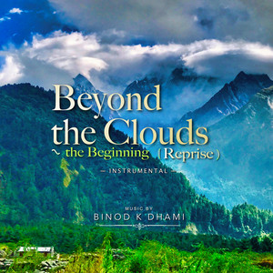 Beyond the Clouds ~ the Beginning (Reprise) by Binod K Dhami