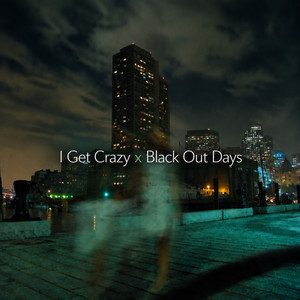 I Get Crazy x Black Out Days by Drayyix