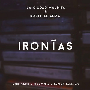 Ironías by La Ciudad Maldita, Sucia Alianza, Isaac S.A, Tapias Tamayo, Asir Ones