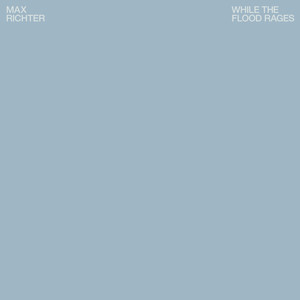 Max Richter — While The Flood Rages (2026)