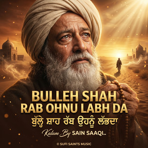 Bulleh Shah Rab Ohnu Labh Da by Sain Saaqi