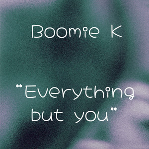 Everything but you by Boomie K