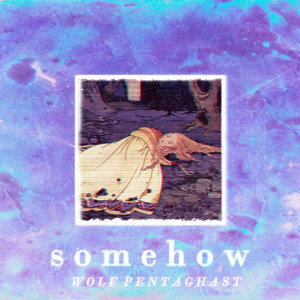 somehow by Wolf Pentaghast