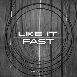 Like It Fast by SHANIXX