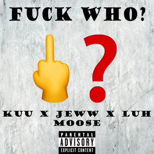 Fuck Who? by 904, Jeww, Kuu, Luh Moose