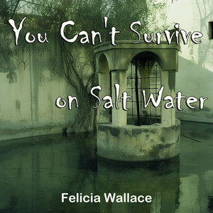 You Can't Survive on Salt Water by Felicia Wallace