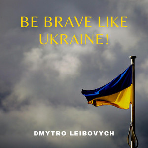 Dmytro Leibovych — Be Brave Like Ukraine!