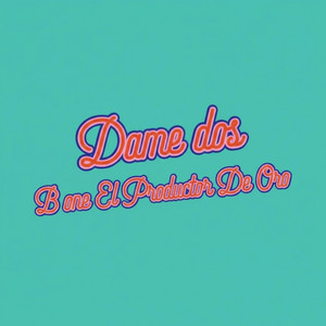 Dame Dos by B One El Productor De Oro