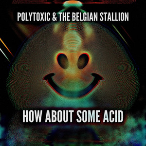 How About Some Acid by POLYTOXIC, The Belgian Stallion