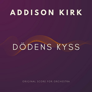 Dödens Kyss - Original Score for Orchestra by Addison Kirk
