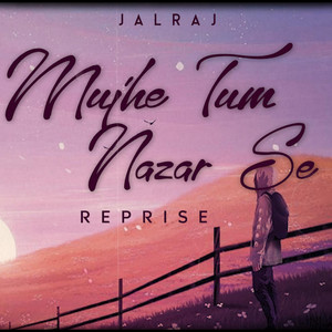 Mujhe Tum Nazar Se (Reprise) by JalRaj