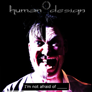 I'm not afraid of ___ by Human Design
