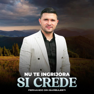 Fernando din Barbulesti - Nu Te Îngrijora Și Crede