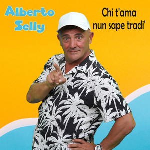 Alberto Selly - Chi t'ama nun sape tradi'