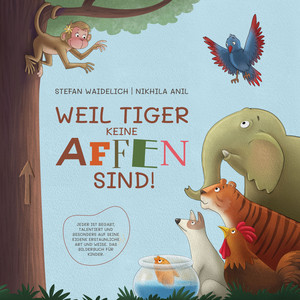 Weil Tiger keine Affen sind! (Jeder ist begabt, talentiert und besonders auf seine eigene erstaunliche Art und Weise. Das Bilderbuch für Kinder.)