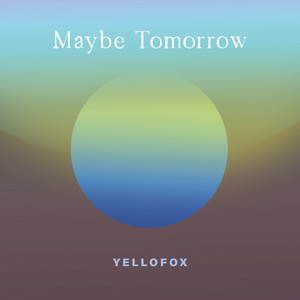 Maybe Tomorrow by Yellofox