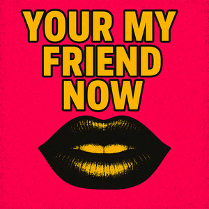 Your My Friend Now