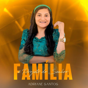 Adriane Santos - Família É Projeto do Senhor