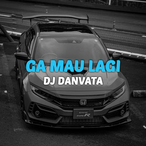 Ga Mau Lagi by DJ Danvata