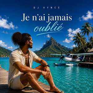 Je n'ai Jamais Oublié by Dj VYNCE