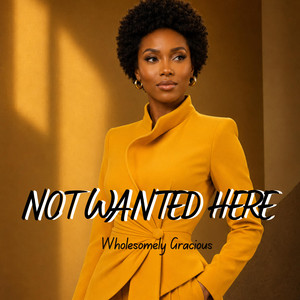 Not wanted Here by Wholesomely Gracious
