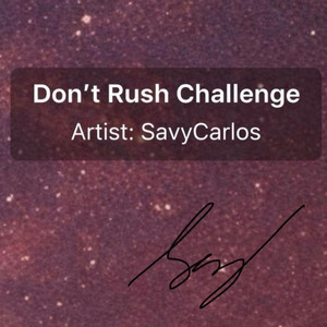 Don't rush Challenge by SavyCarlos