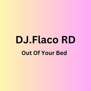 DJ.Flaco RD - Out of Your Bed
