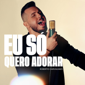 Eu Só Quero Adorar by Roberto Carvalhaes