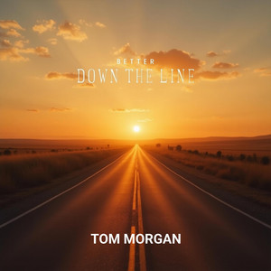 BETTER DOWN THE LINE by Tom Morgan