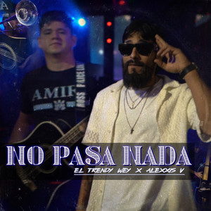 El Trendy wey & Alexxis V - No Pasa Nada