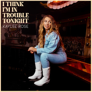 I Think I'm in Trouble Tonight by Kaylee Rose
