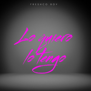 Lo quiero lo tengo by Freshco Boy